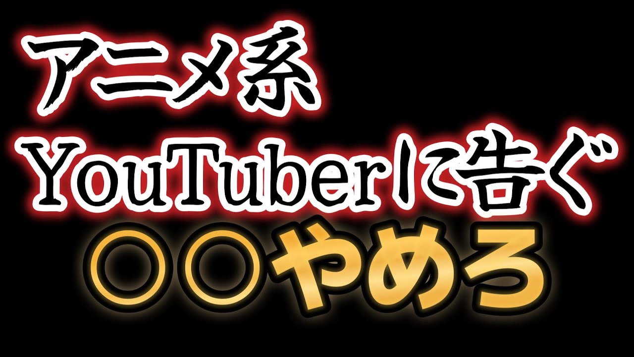 【アニメ系YouTuberに告ぐ】○○やめろ！