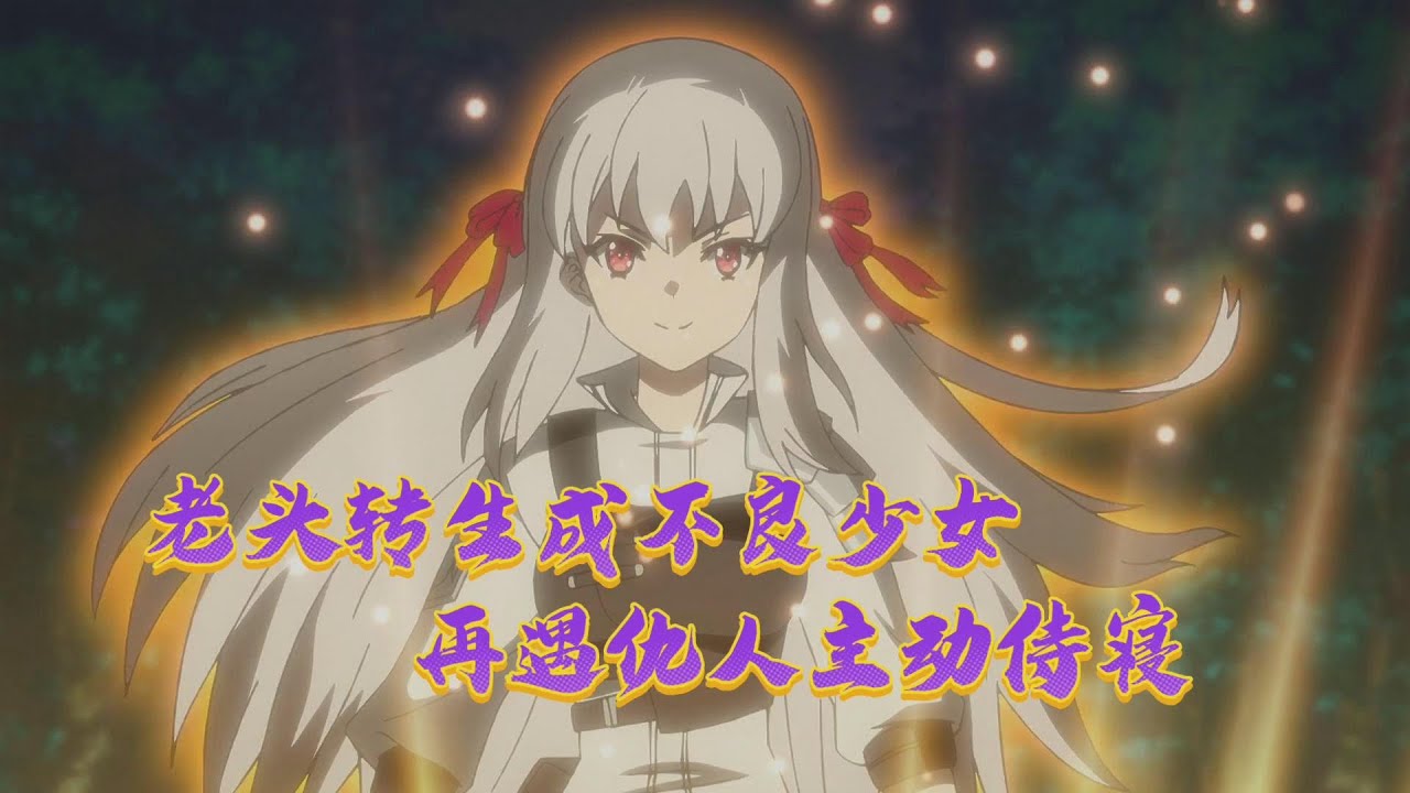 老头转生成不良少女，再遇仇人竟然主动提出侍寝【英雄王，为了穷尽武道而转生】