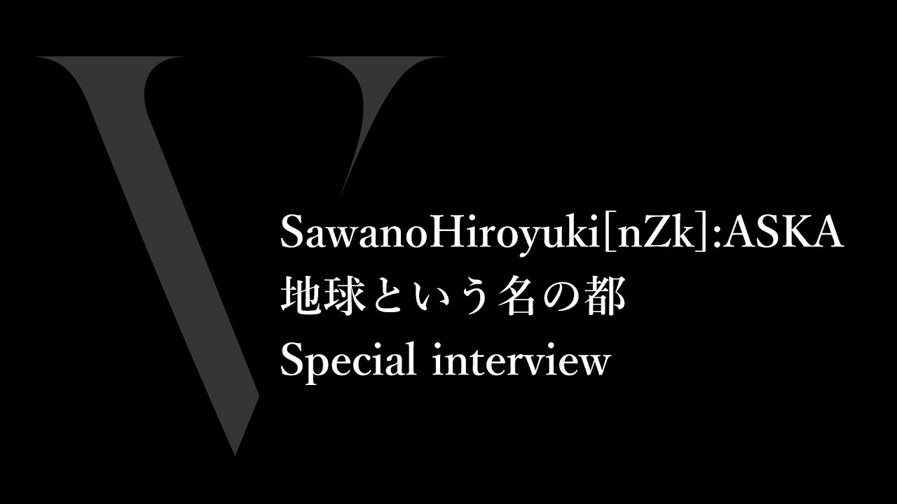 SawanoHiroyuki[nZk]:ASKA「地球という名の都」Special interview