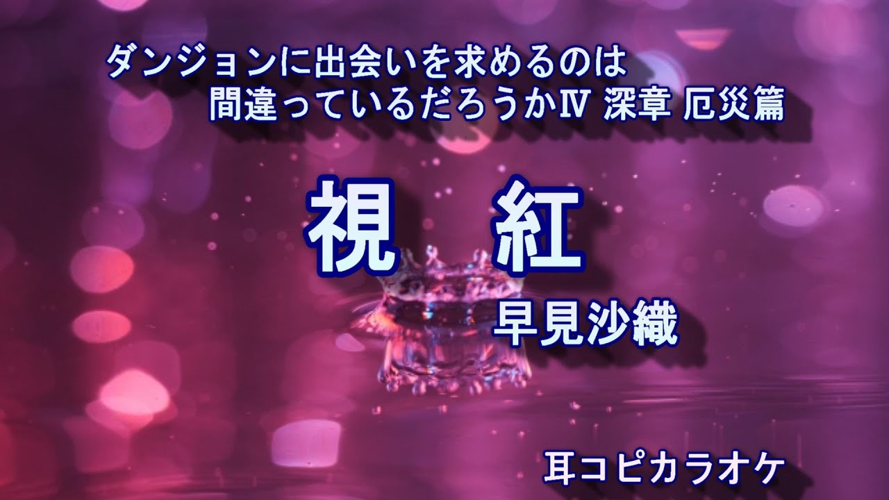 早見沙織【視紅】TVサイズoff vocal ”ダンジョンに出会いを求めるのは間違っているだろうかⅣ 深章 厄災篇"OP (耳コピカラオケ)