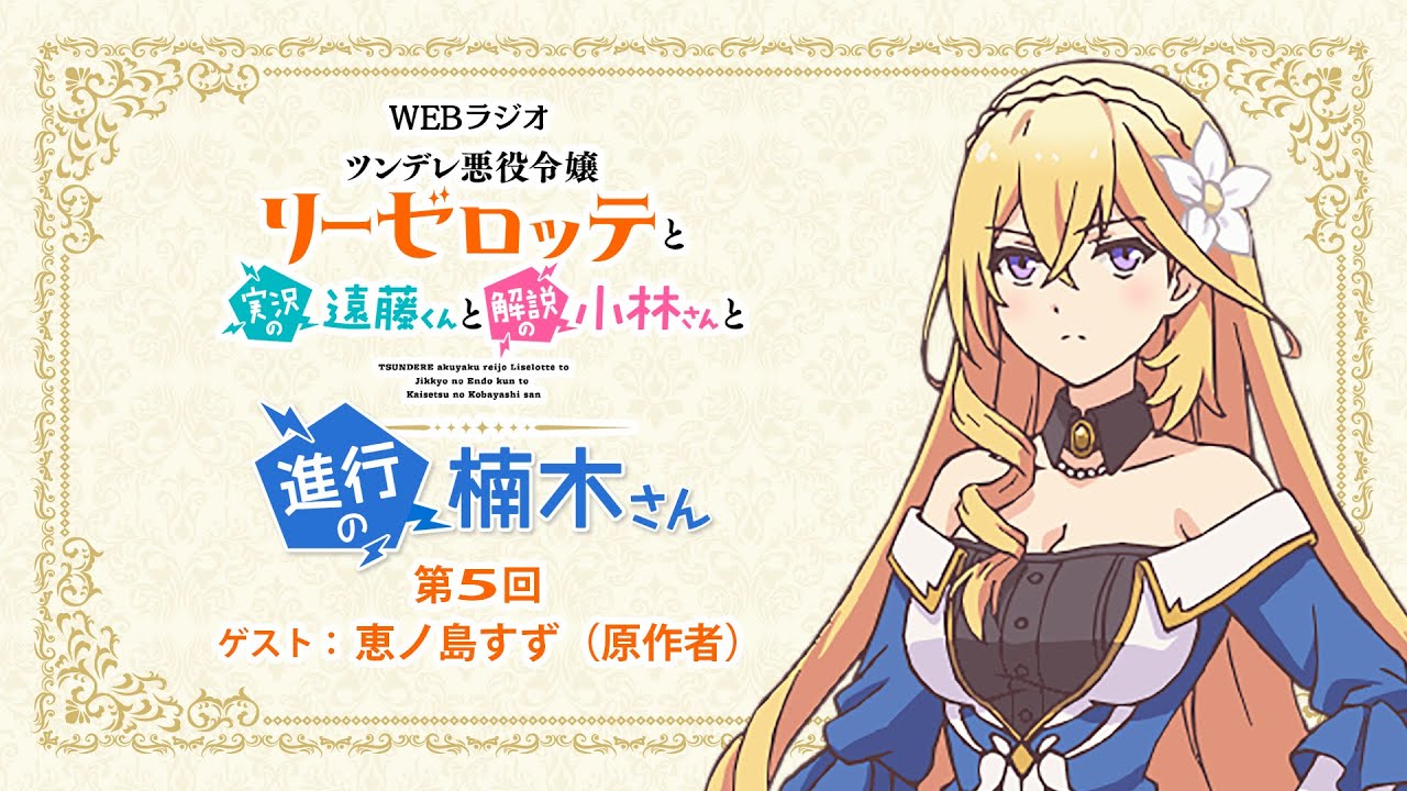 ラジオ「ツンデレ悪役令嬢リーゼロッテと実況の遠藤くんと解説の小林さんと進行の楠木さん」第5回｜楠木ともり（リーゼロッテ役）×恵ノ島すず先生