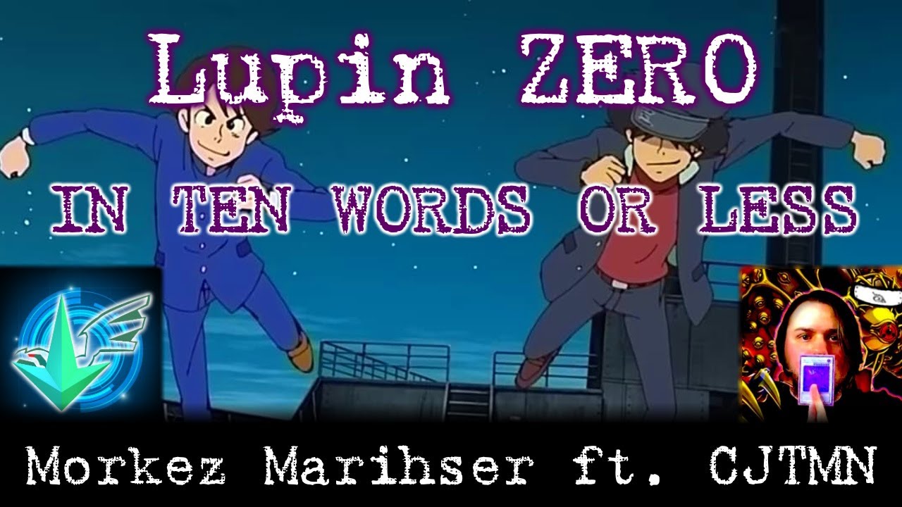 Lupin ZERO (In Ten Words Or Less) -- Morkez Marihser ft. CJTMN
