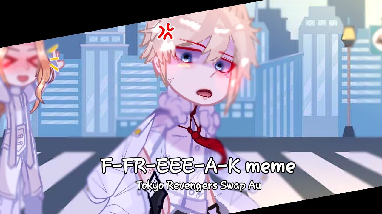 F-FR-EEE-A-K! || Tokyo Revenger swap au || Cringe-