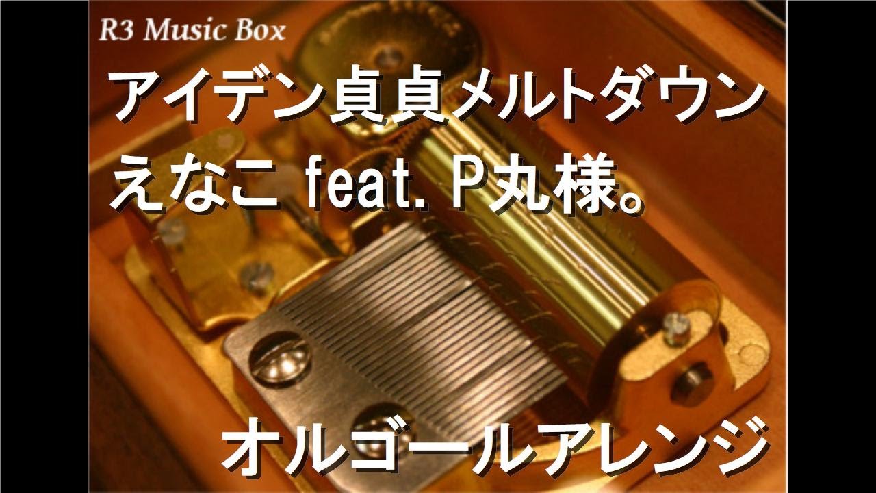 アイデン貞貞メルトダウン/えなこ feat. P丸様。【オルゴール】 (アニメ「お兄ちゃんはおしまい！」OP)