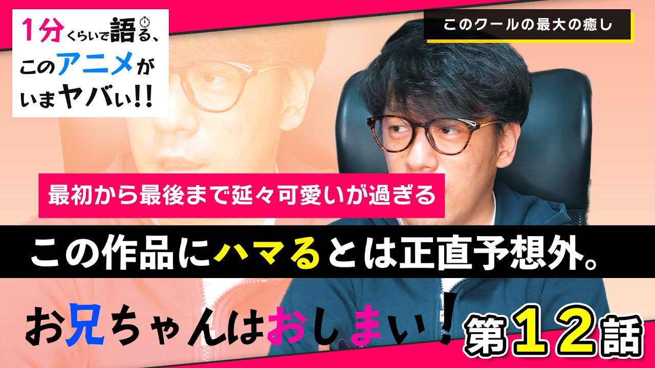 ＜お兄ちゃんはおしまい！　第12話＞感想：　最終話まで画面の全てが可愛かった。なんというか、ハマる要素がないと思ってた作品だけに意外性は今期随一【１分くらいで語る、このアニメがいまヤバい！！】