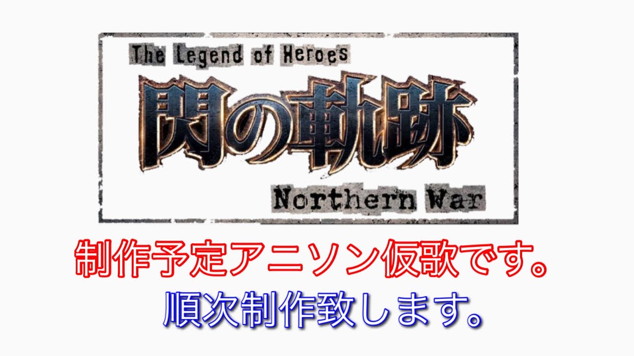 制作予定仮歌です！TVアニメThe Legend of Heroes 閃の軌跡 Northern オープニング　制作は前後します、順次制作致します。無調整