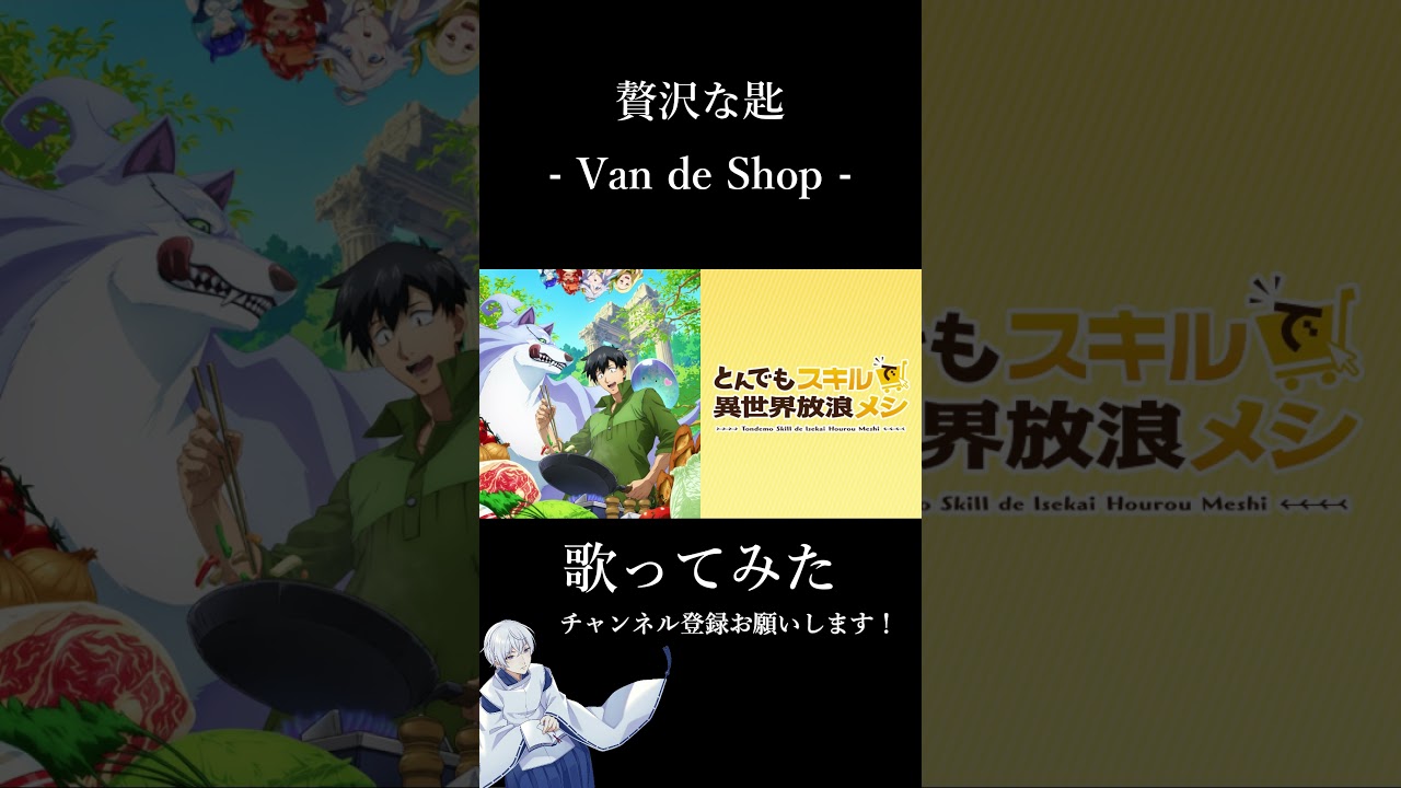 贅沢な匙 / Van de Shop - Covered by Shiroi - 歌ってみた / とんでもスキルで異世界放浪メシ