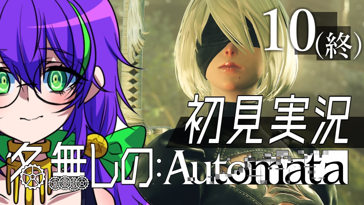 【NieR:Automata】【完全初見】名無しの:Automata ⚙終【名前はまだない / 苗喪無名無】【ニーアオートマタ】