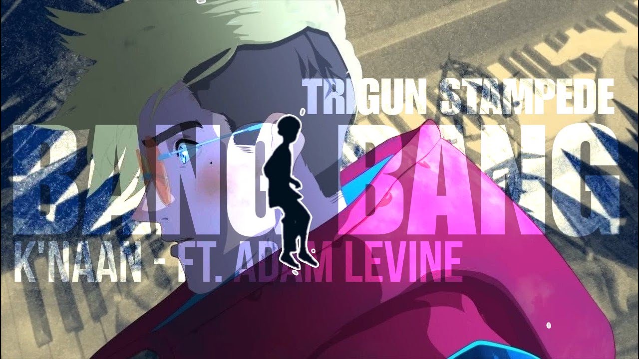 K'NAAN - Bang Bang ft. Adam Levine -- TRIGUN STAMPEDE「AMV」Anime ᴴᴰ