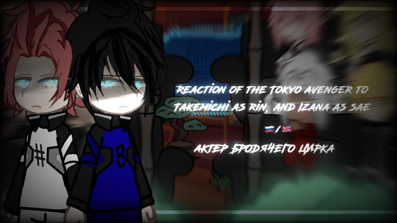 – reaction of the Tokyo revenger to Takemichi as rin, and Izana as sae || russ/ang