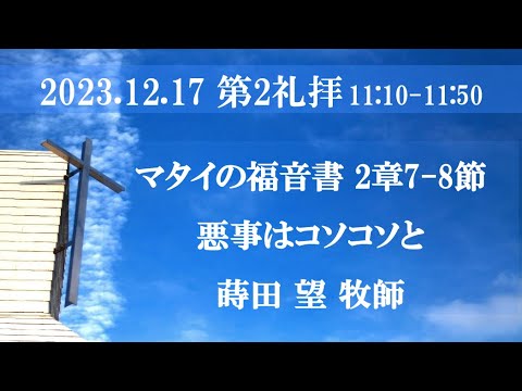 2023年12月17日 第2礼拝 マタイ2:7-8「悪事はコソコソと」蒔田望牧師