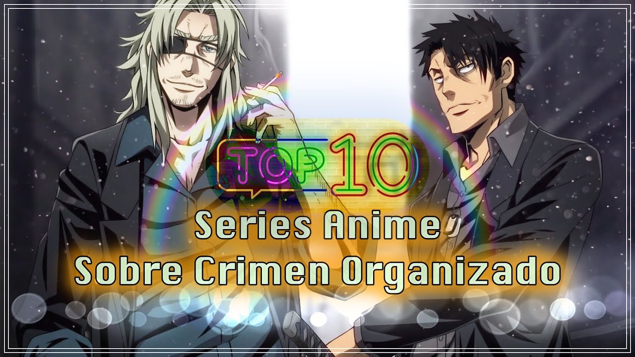 Las 10 Mejores Series Anime sobre Crimen Organizado: Intriga, Acción y Drama en el Mundo del Anime