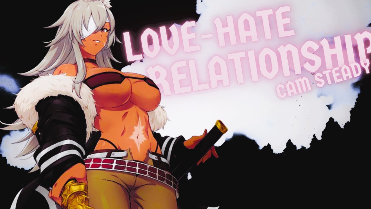 [AMV] Cam Steady - LOVE-HATE RELATIONSHIP