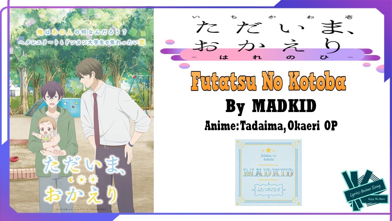 MADKID - Futatsu No Kotoba | Anime: Tadaima, Okaeri OP Full (Lyrics)