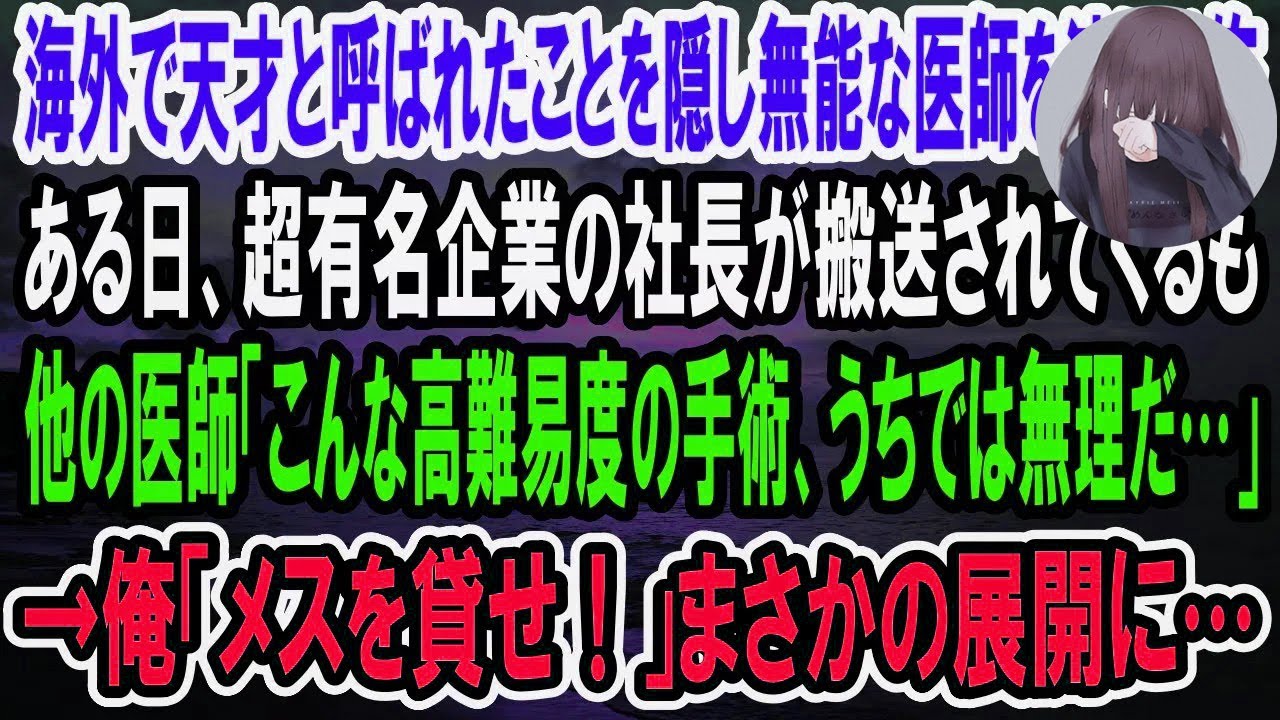 【感動】海外で天才外科医と呼ばれていたことを隠し無能を演じる俺。ある日、超有名企業の社長が急患で運ばれてくるも、高難易度の手術ができる医者がいない大ピンチ！→俺が代わりに神手術を施すと