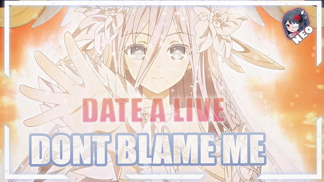 Date a Live V 【AMV】|  Don´t Blame Me  | 「デート・ア・ライブV」| Music Video