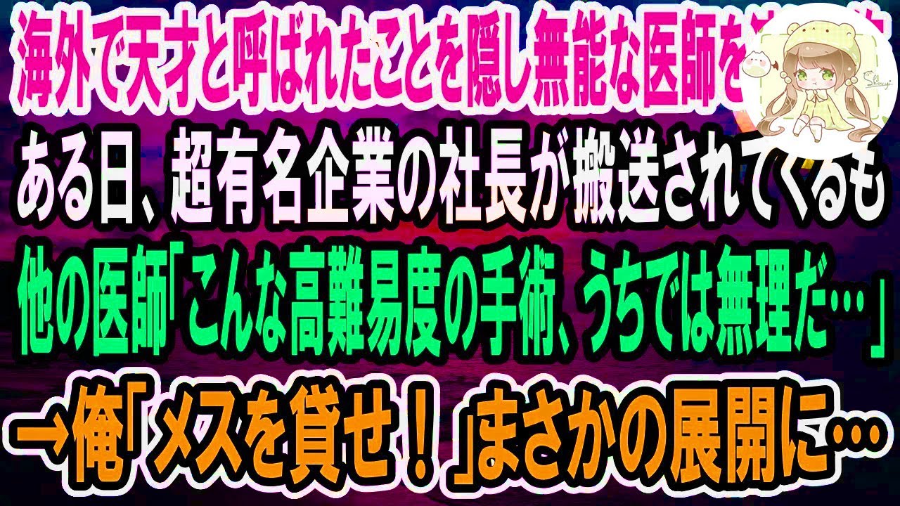 【感動】海外で天才外科医と呼ばれていたことを隠し無能を演じる俺。ある日、超有名企業の社長が急患で運ばれてくるも、高難易度の手術ができる医者がいない大ピンチ！→俺が代わりに神手術を施すと