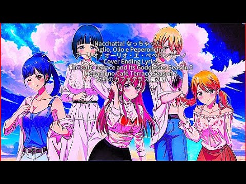 The Cafe Terrace and Its Goddesses S2 【Nacchatta!】 なっちゃった！ Aglio Olio e Peperoncino Cover ED Lyrics