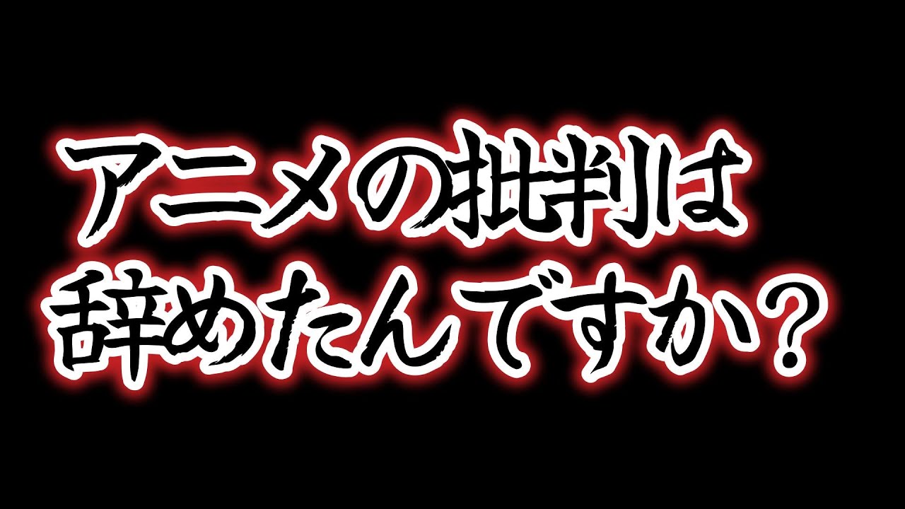 【セルフ質問】アニメの批判は辞めたんですか？【セルフ回答】