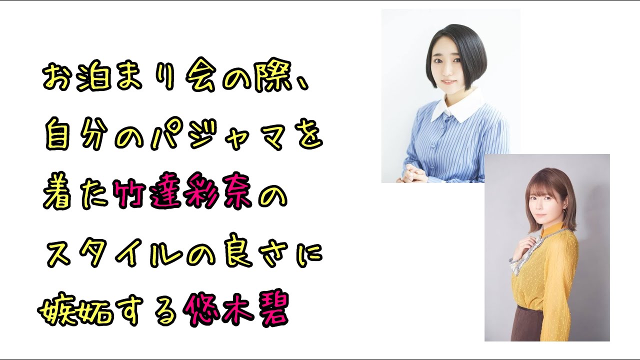 【声優ラジオ】お泊り会の際、自分のパジャマを着た竹達彩奈のスタイルの良さに嫉妬する悠木碧