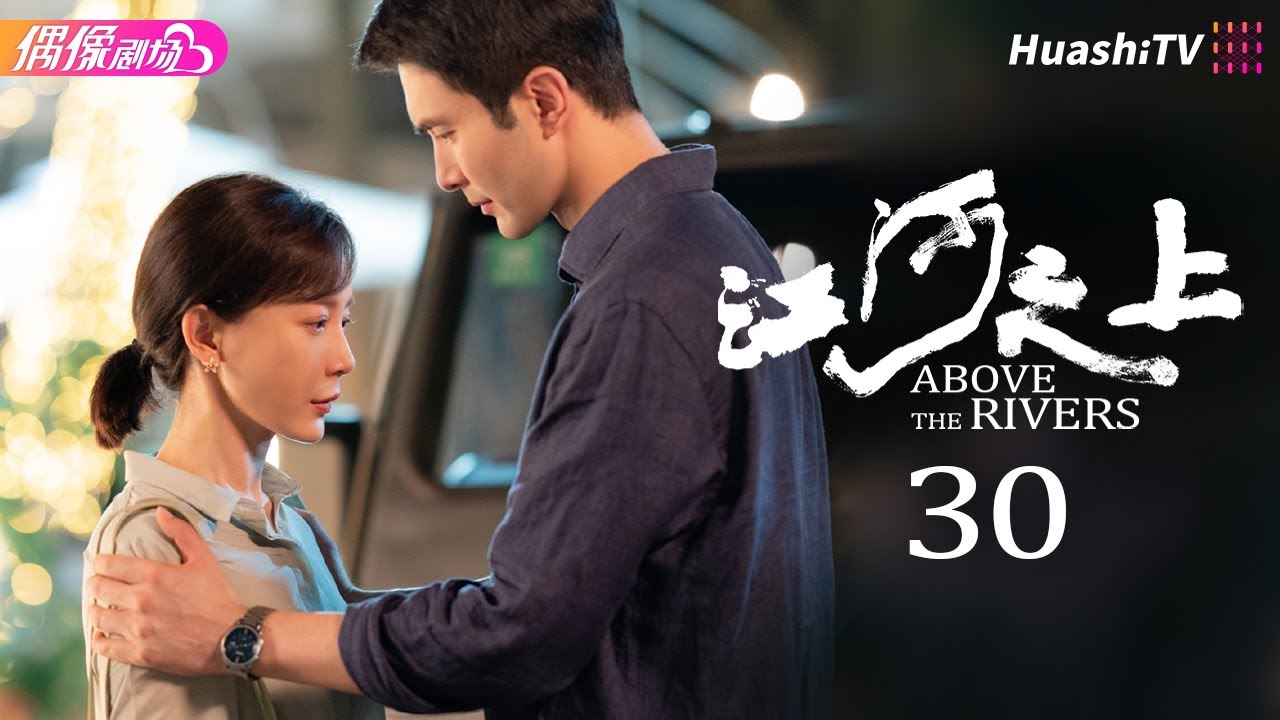 [Multi-sub]《江河之上》第30集丨高伟光 陈数 袁文康 吕晓霖 Above the Rivers EP30【捷成华视偶像剧场】