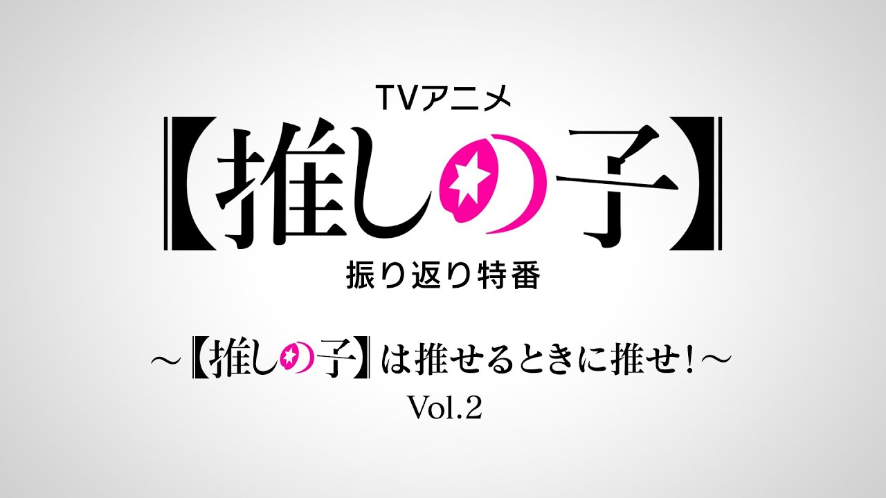 【推しの子】振り返り特番～【推しの子】は推せるときに推せ！～Vol.2