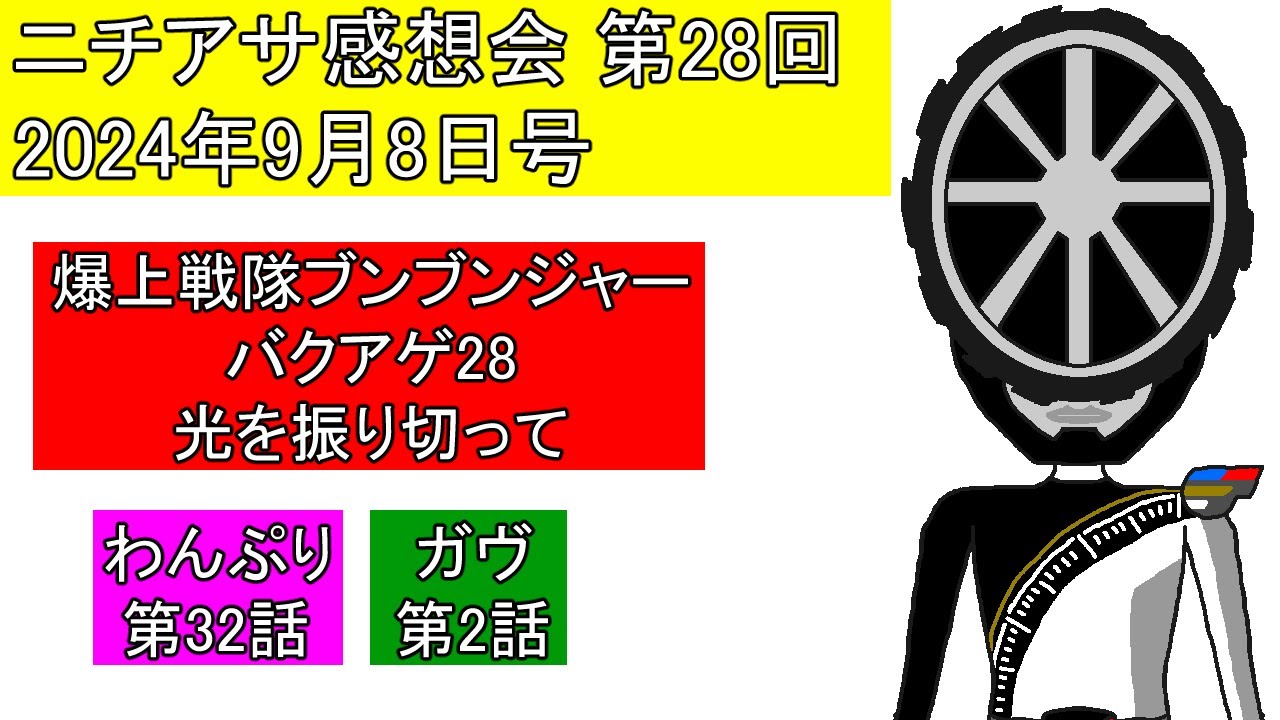 【ニチアサ感想会】第28回[2024年9月8日号]玄蕃さんの分まで戦います!阿久瀬巡査の決意【わんぷり(32)・ガヴ(2)・ブンブンジャー(28)】