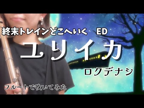 ユリイカ【ロクデナシ(Rokudenashi)】終末トレインどこへいく？ED フルートで吹いてみた