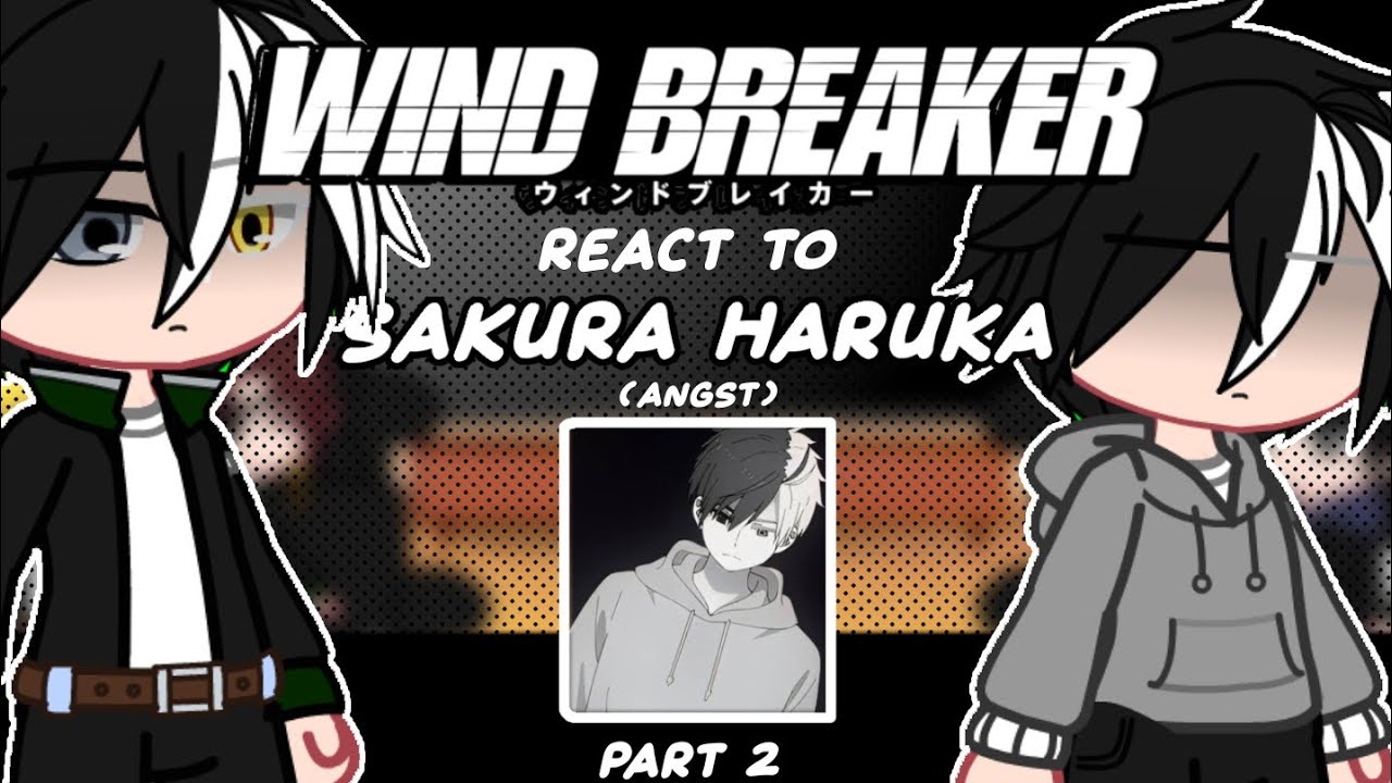 Wind Breaker 1st Years React to Sakura Haruka || WIND BREAKER REACT || No Ship || Angst || 2/2