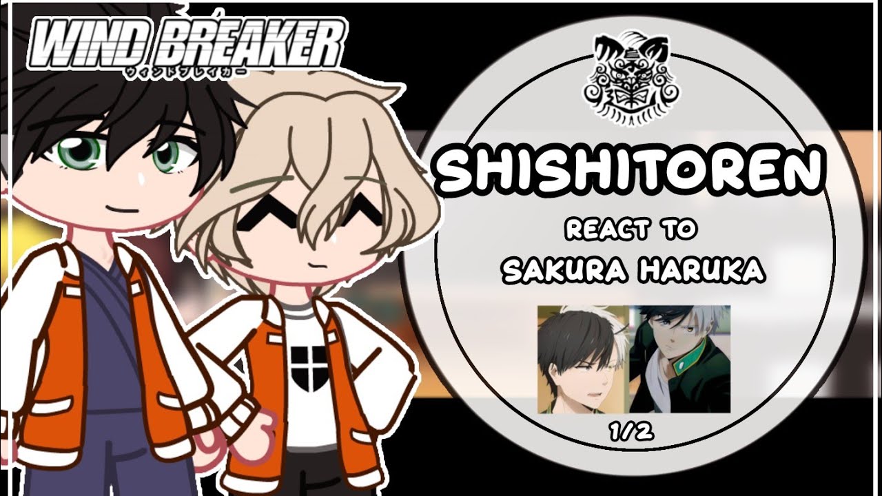 Shishitoren react to Sakura Haruka || WIND BREAKER REACT || No Angst || 1/2