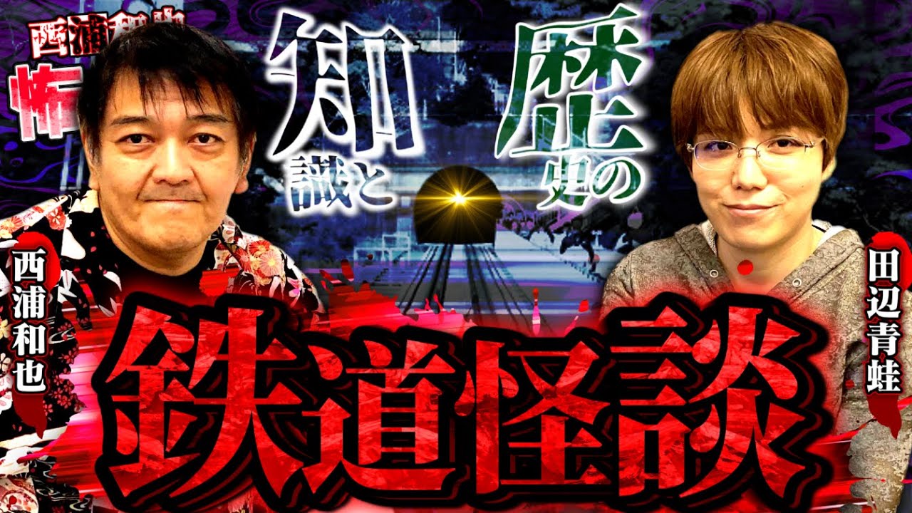知識と歴史の「鉄道怪談」【田辺青蛙５ 前編】／スペシャルコラボ／『西浦和也の怖イ話』