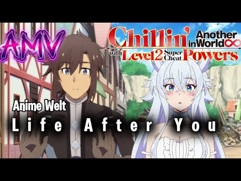 Chillin' Another in the World with Level 2 Super Cheat Powers - Life After You (AMV) | Anime Welt