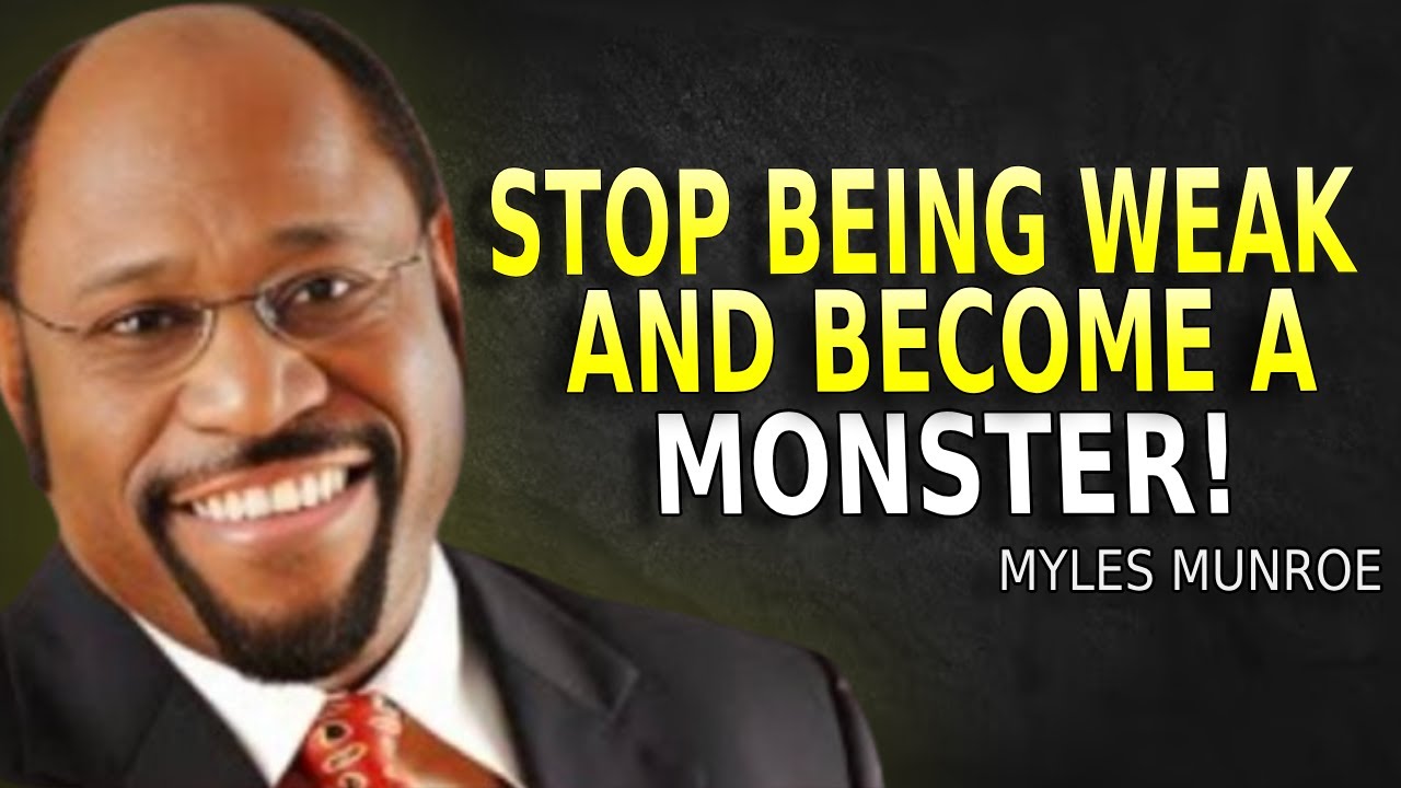STOP BEING WEAK AND BECOME A MONSTER - Myles Munroe Motivation