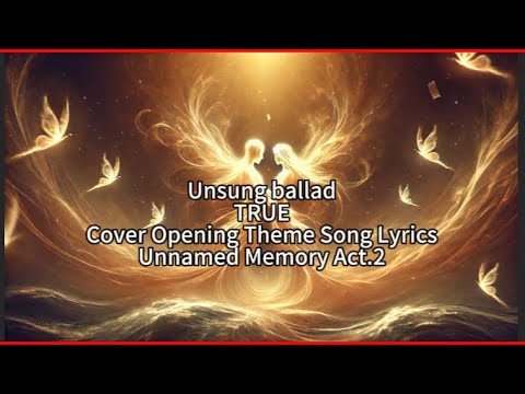 Unnamed Memory Act.2 【Unsung Ballad】 TRUE Cover OP Full Lyrics (cc)