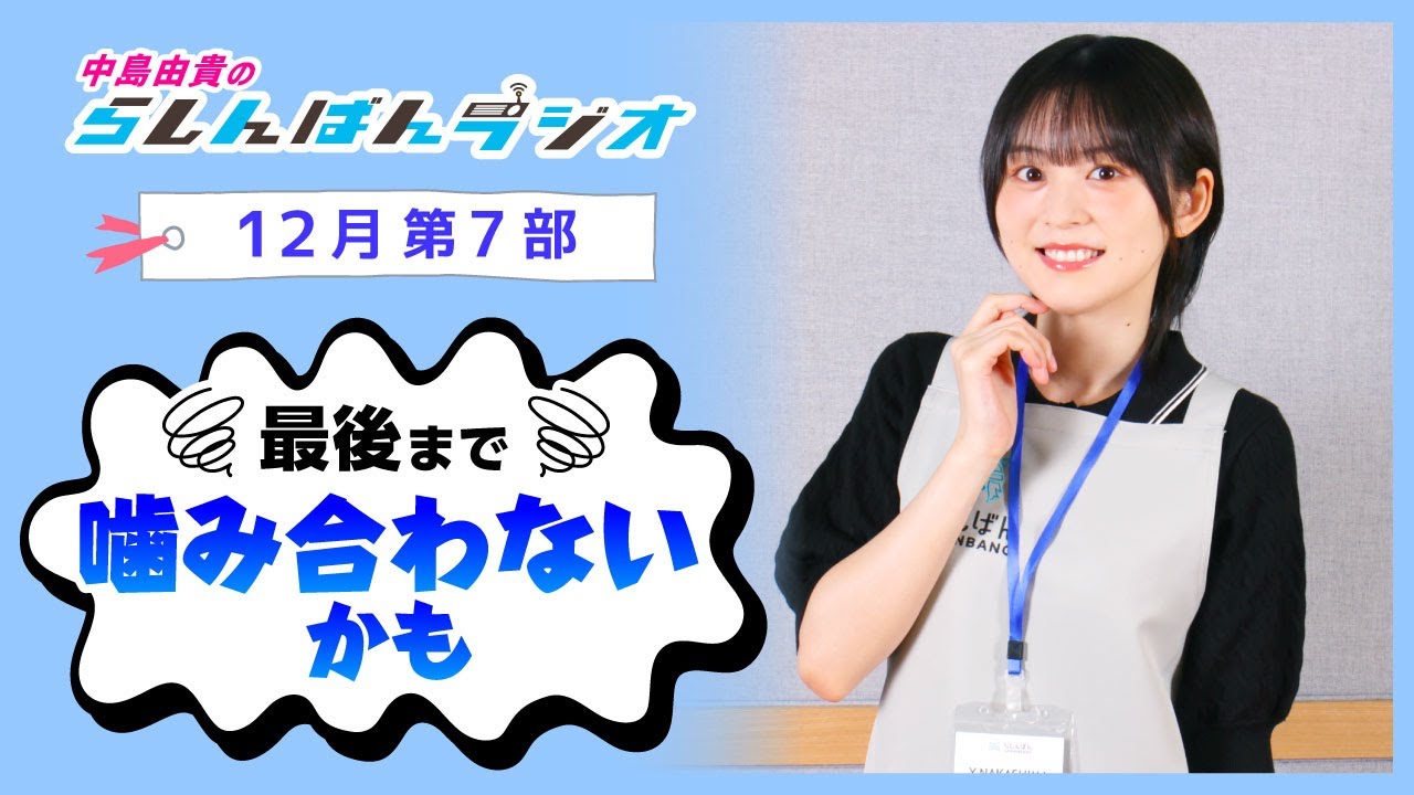 『最後まで噛み合わないかも』中島由貴のらしんばんラジオ／2024年12月放送【7部】