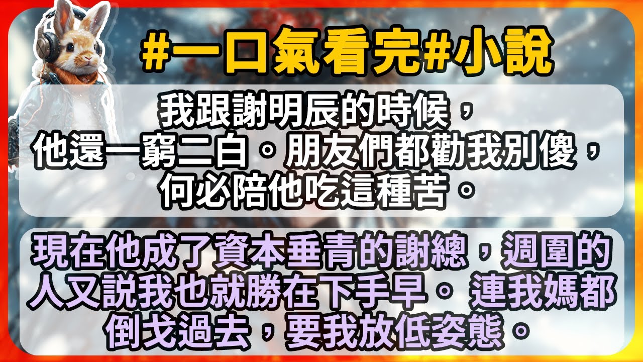 我跟謝明辰的時候，他還一窮二白。朋友們都勸我別傻，何必陪他吃這種苦。 現在他成了資本垂青的謝總，週圍的人又説我也就勝在下手早。 連我媽都倒戈過去，要我放低姿態。