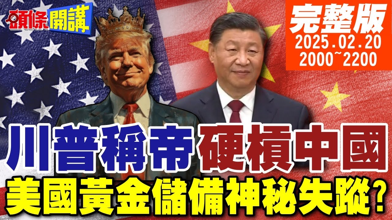 【#頭條開講】五月天莫斯科試膽會！川普敢赴會見習近平？川普大帝開箱?美金庫黃金消失之謎 | 20250220 完整版 @頭條開講HeadlinesTalk