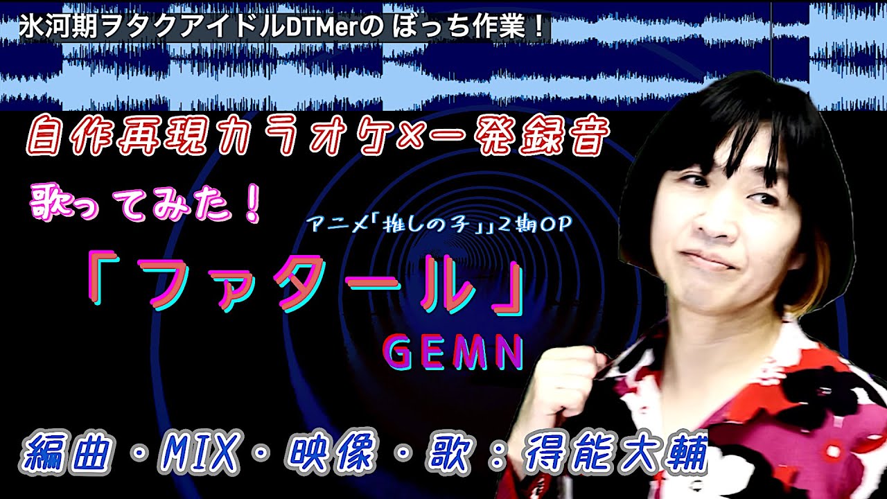 【カバーしたよ！】アニメ「推しの子」2期OP曲「ファタール」(Fatal) GEMN　歌ってみた×自作再現DTM×一発録りアフレコなし　氷河期アイドルDTMer 得能大輔