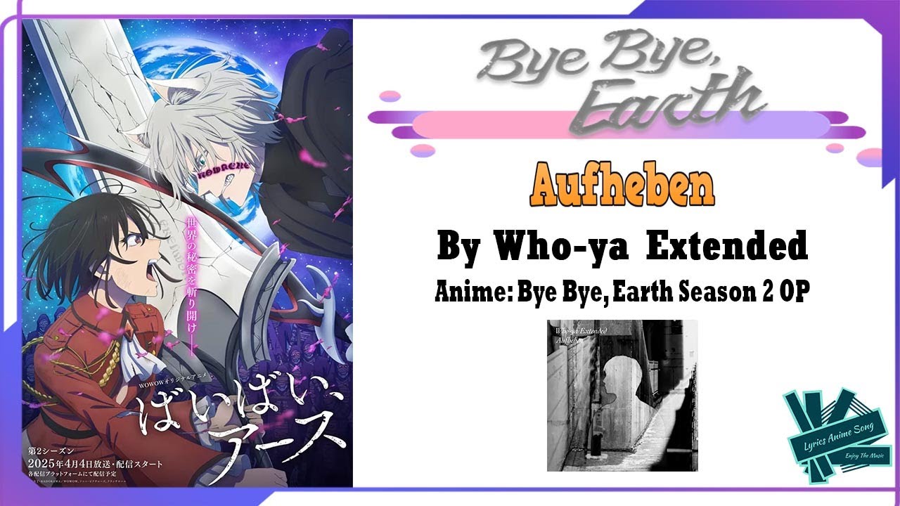 Who-ya Extended - Aufheben | Anime: Bye Bye, Earth Season 2 OP Full (Lyrics)