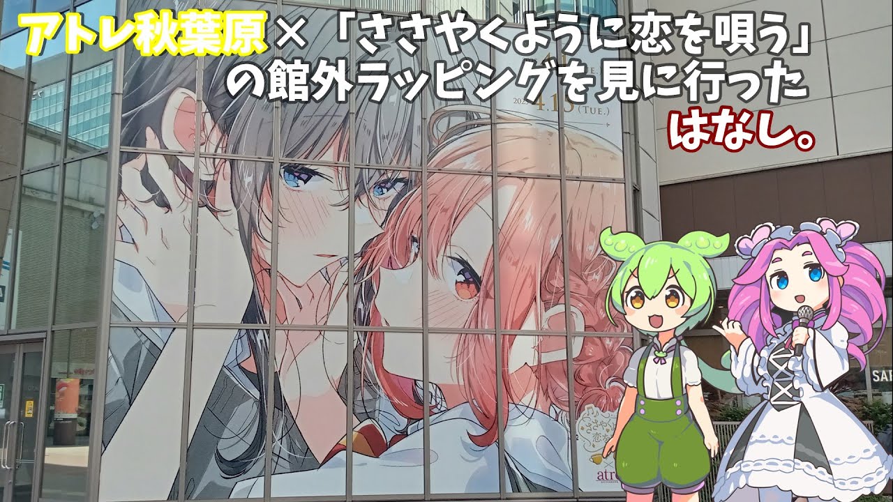 【アトレ秋葉原】アトレ秋葉原×「ささやくように恋を唄う」の館外ラッピングを見に行ったはなし。【ずんだもん＆四国めたん】ver20250421 18;37