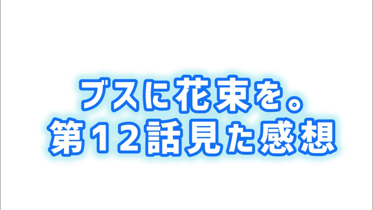 【ついに...】ブスに花束を。第12話見た感想