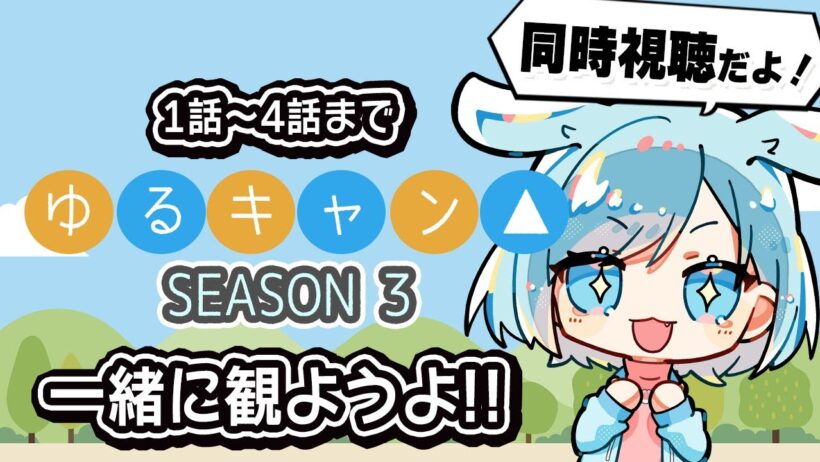 【同時視聴】ゆるキャン△SEASON3 1話～4話まで、一緒に観ようよ！(▽.  ̫ .▽)
