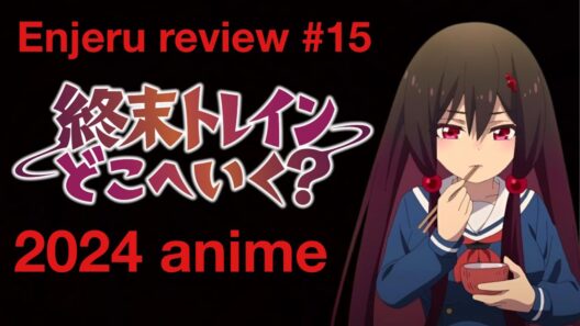 Enjeru review #15: Train to the End of the World [終末トレインどこへいく？] (2024)