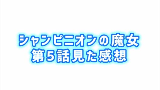 【良かったけど.....】シャンピニオンの魔女第5話見た感想