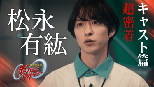 「超宇宙刑事ギャバン インフィニティ」超密着 ーキャスト篇ー vol.4 松永有紘