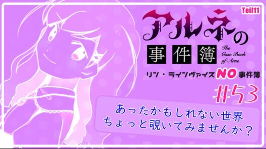 あったかもしれないし、なかったかもしれない世界線の話【アルネの事件簿ーリン・ラインヴァイスNO事件簿ー＃５３】