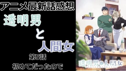 【感想】相変わらず可愛い二人【透明男と人間女～そのうち夫婦になるふたり～】【アニメ】【最新話】【レビュー】
