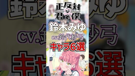 【正反対な君と僕:鈴木みゆ】cv.鈴代紗弓のキャラ６選！