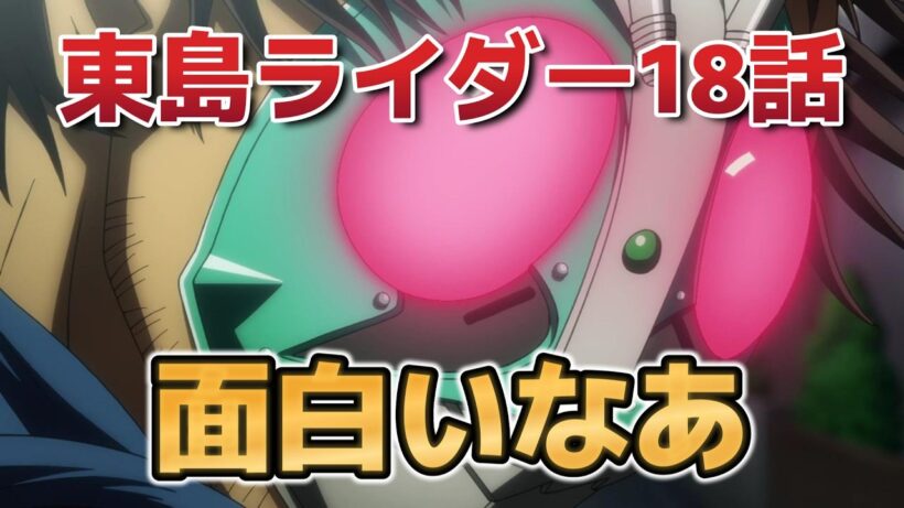 【東島丹三郎は仮面ライダーになりたい】１８話！やっぱり面白いなあ！【東島ライダー】【2026年冬アニメ】