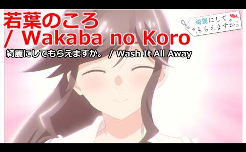 【Full】綺麗にしてもらえますか。(Wash It All Away) ED '若葉のころ(Wakaba no Koro)'